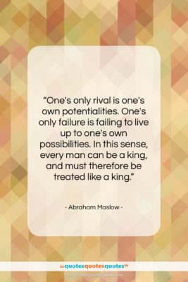 Abraham Maslow quote: “One’s only rival is one’s own potentialities….”- at QuotesQuotesQuotes.com