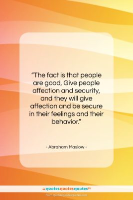 Abraham Maslow quote: “The fact is that people are good,…”- at QuotesQuotesQuotes.com