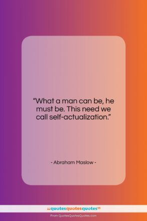 Abraham Maslow quote: “What a man can be, he must…”- at QuotesQuotesQuotes.com