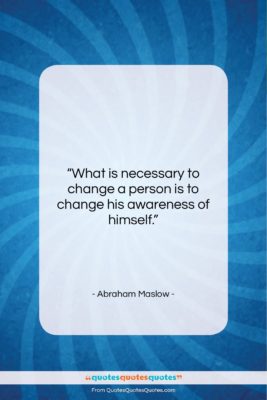 Abraham Maslow quote: “What is necessary to change a person…”- at QuotesQuotesQuotes.com