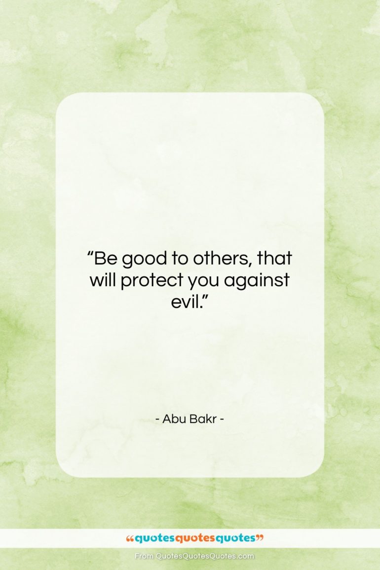 Abu Bakr quote: “Be good to others, that will protect…”- at QuotesQuotesQuotes.com