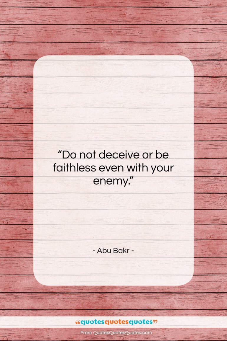 Abu Bakr quote: “Do not deceive or be faithless even…”- at QuotesQuotesQuotes.com