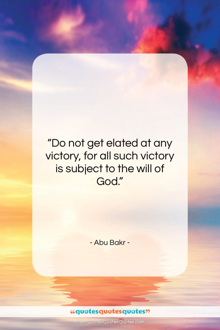 Abu Bakr quote: “Do not get elated at any victory,…”- at QuotesQuotesQuotes.com