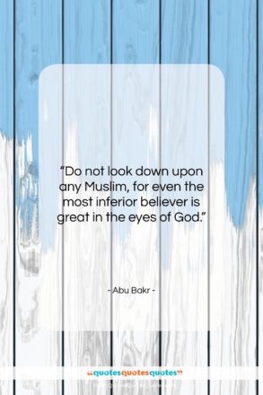 Abu Bakr quote: “Do not look down upon any Muslim,…”- at QuotesQuotesQuotes.com