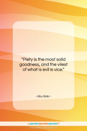 Abu Bakr quote: “Piety is the most solid goodness, and…”- at QuotesQuotesQuotes.com
