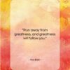 Abu Bakr quote: “Run away from greatness, and greatness will…”- at QuotesQuotesQuotes.com