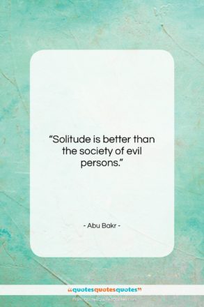 Abu Bakr quote: “Solitude is better than the society of…”- at QuotesQuotesQuotes.com