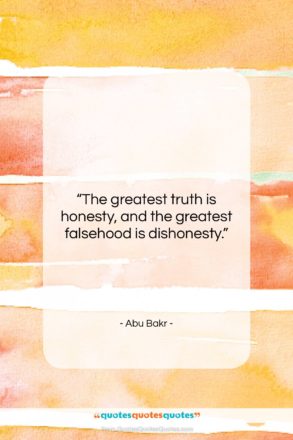 Abu Bakr quote: “The greatest truth is honesty, and the…”- at QuotesQuotesQuotes.com