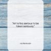 Ad Reinhardt quote: “Art is too serious to be taken…”- at QuotesQuotesQuotes.com