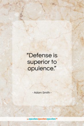 Adam Smith quote: “Defense is superior to opulence…”- at QuotesQuotesQuotes.com