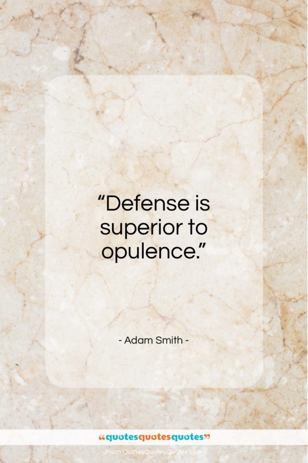Adam Smith quote: “Defense is superior to opulence…”- at QuotesQuotesQuotes.com