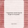 Adam Smith quote: “Happiness never lays its finger on its…”- at QuotesQuotesQuotes.com