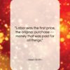 Adam Smith quote: “Labor was the first price, the original…”- at QuotesQuotesQuotes.com