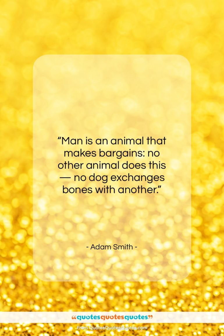 Adam Smith quote: “Man is an animal that makes bargains:…”- at QuotesQuotesQuotes.com