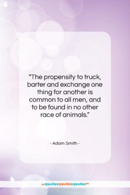 Adam Smith quote: “The propensity to truck, barter and exchange…”- at QuotesQuotesQuotes.com