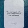 Adam Smith quote: “The real tragedy of the poor is…”- at QuotesQuotesQuotes.com