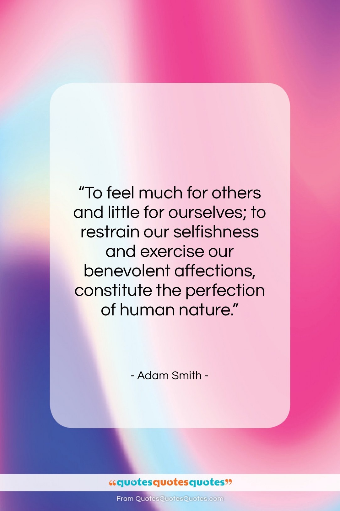 Adam Smith quote: “To feel much for others and little…”- at QuotesQuotesQuotes.com