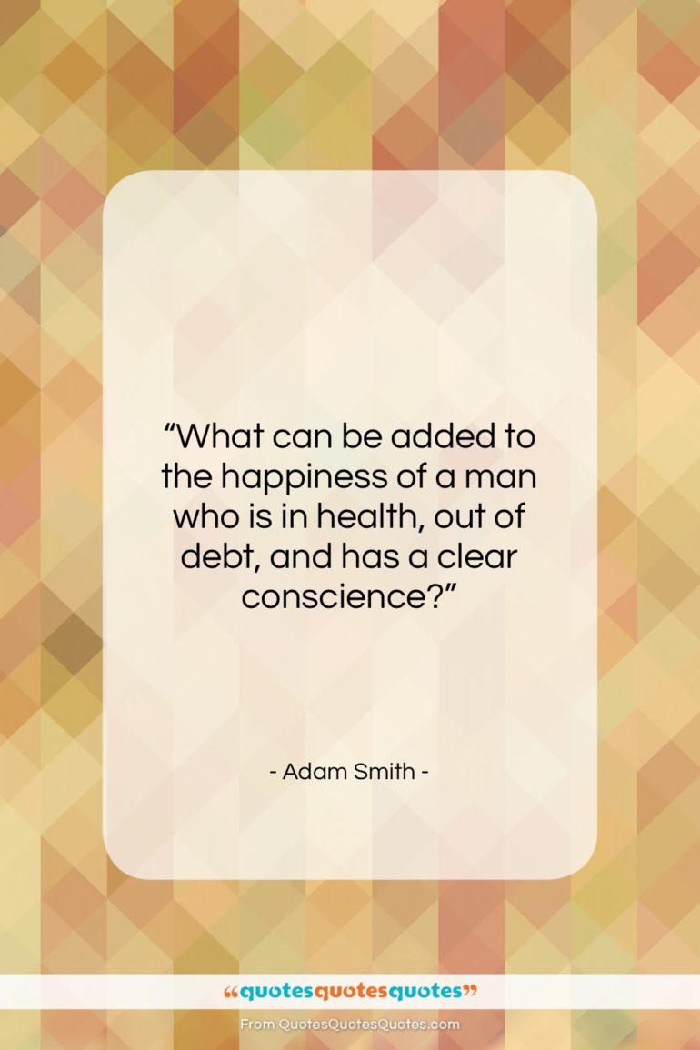 Adam Smith quote: “What can be added to the happiness…”- at QuotesQuotesQuotes.com