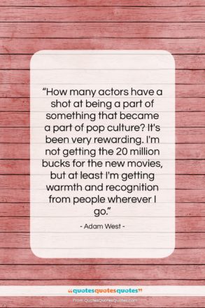 Adam West quote: “How many actors have a shot at…”- at QuotesQuotesQuotes.com