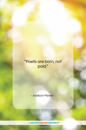 Addison Mizner quote: “Poets are born, not paid…”- at QuotesQuotesQuotes.com