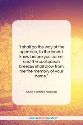 Adela Florence Nicolson quote: “I shall go the way of the…”- at QuotesQuotesQuotes.com