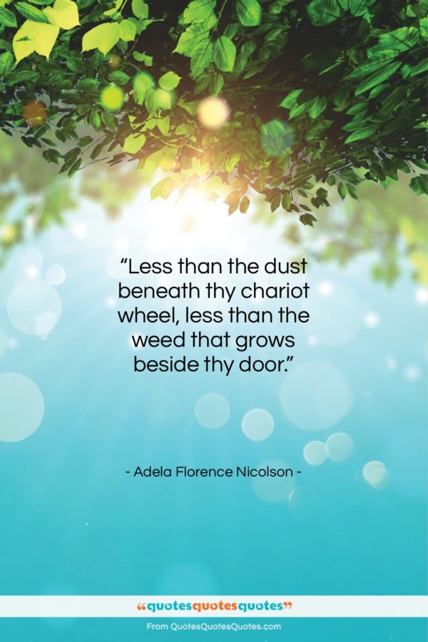 Adela Florence Nicolson quote: “Less than the dust beneath thy chariot…”- at QuotesQuotesQuotes.com