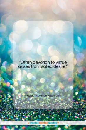 Adela Florence Nicolson quote: “Often devotion to virtue arises from sated…”- at QuotesQuotesQuotes.com