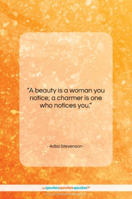 Adlai Stevenson quote: “A beauty is a woman you notice;…”- at QuotesQuotesQuotes.com