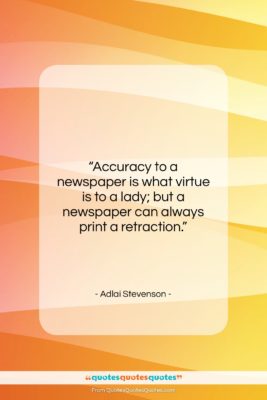 Adlai Stevenson quote: “Accuracy to a newspaper is what virtue…”- at QuotesQuotesQuotes.com