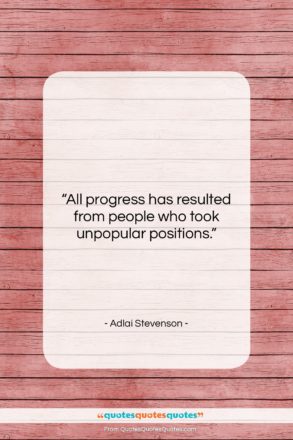 Adlai Stevenson quote: “All progress has resulted from people who…”- at QuotesQuotesQuotes.com
