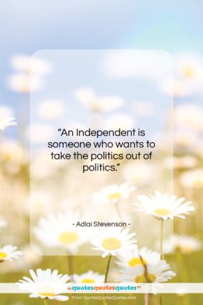 Adlai Stevenson quote: “An Independent is someone who wants to…”- at QuotesQuotesQuotes.com