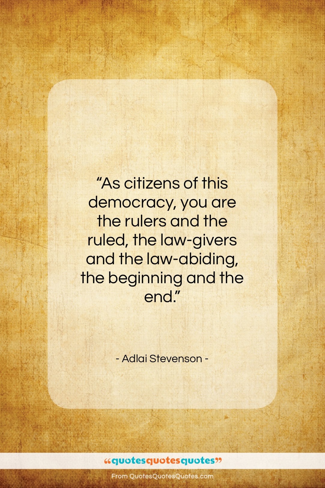 Adlai Stevenson quote: “As citizens of this democracy, you are…”- at QuotesQuotesQuotes.com