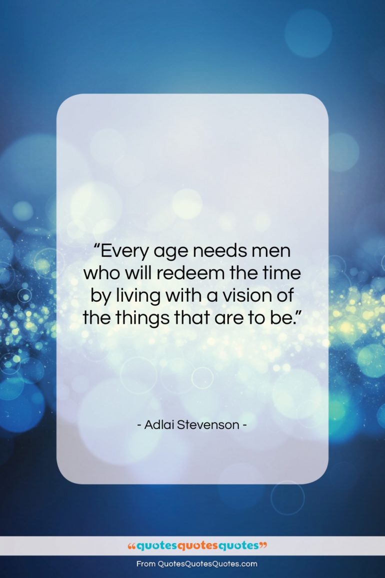 Adlai Stevenson quote: “Every age needs men who will redeem…”- at QuotesQuotesQuotes.com