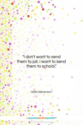 Adlai Stevenson quote: “I don’t want to send them to…”- at QuotesQuotesQuotes.com
