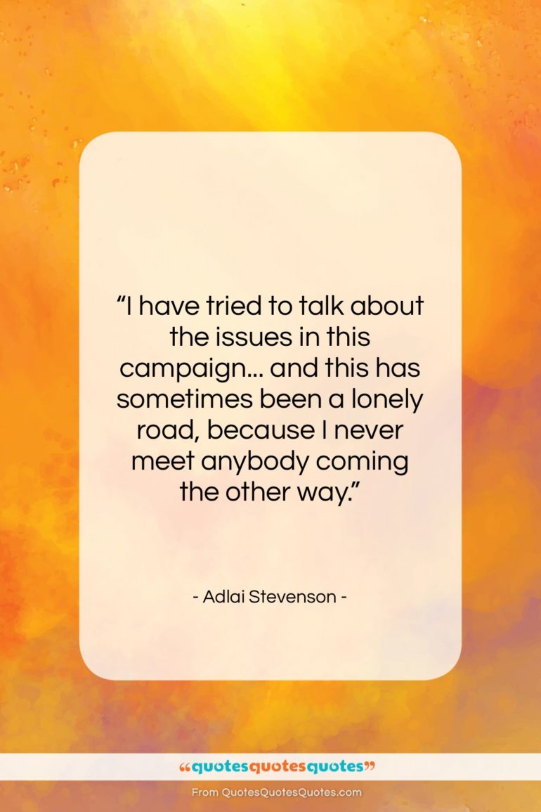 Adlai Stevenson quote: “I have tried to talk about the…”- at QuotesQuotesQuotes.com