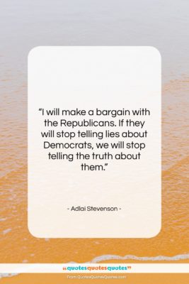 Adlai Stevenson quote: “I will make a bargain with the…”- at QuotesQuotesQuotes.com