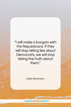 Adlai Stevenson quote: “I will make a bargain with the…”- at QuotesQuotesQuotes.com