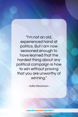 Adlai Stevenson quote: “I’m not an old, experienced hand at…”- at QuotesQuotesQuotes.com