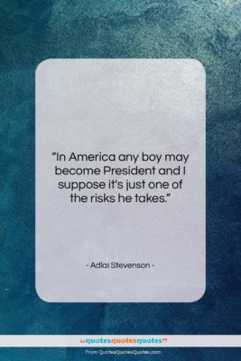 Adlai Stevenson quote: “In America any boy may become President…”- at QuotesQuotesQuotes.com