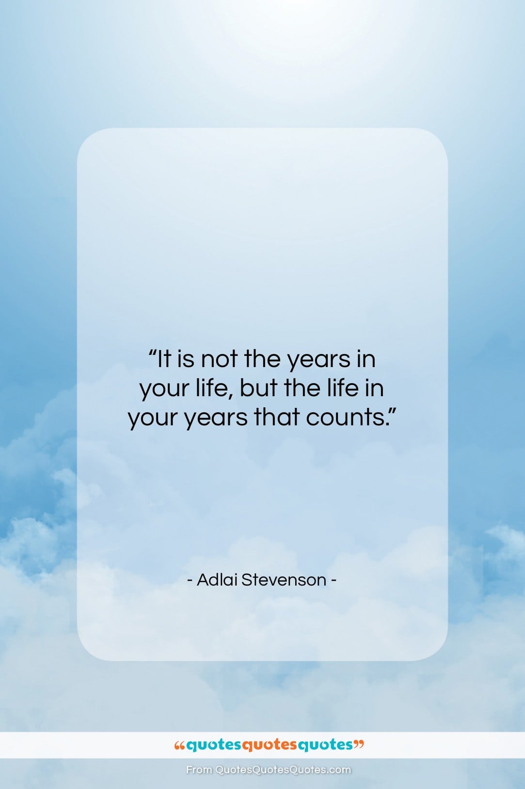 Adlai Stevenson quote: “It is not the years in your life, but…”- at QuotesQuotesQuotes.com
