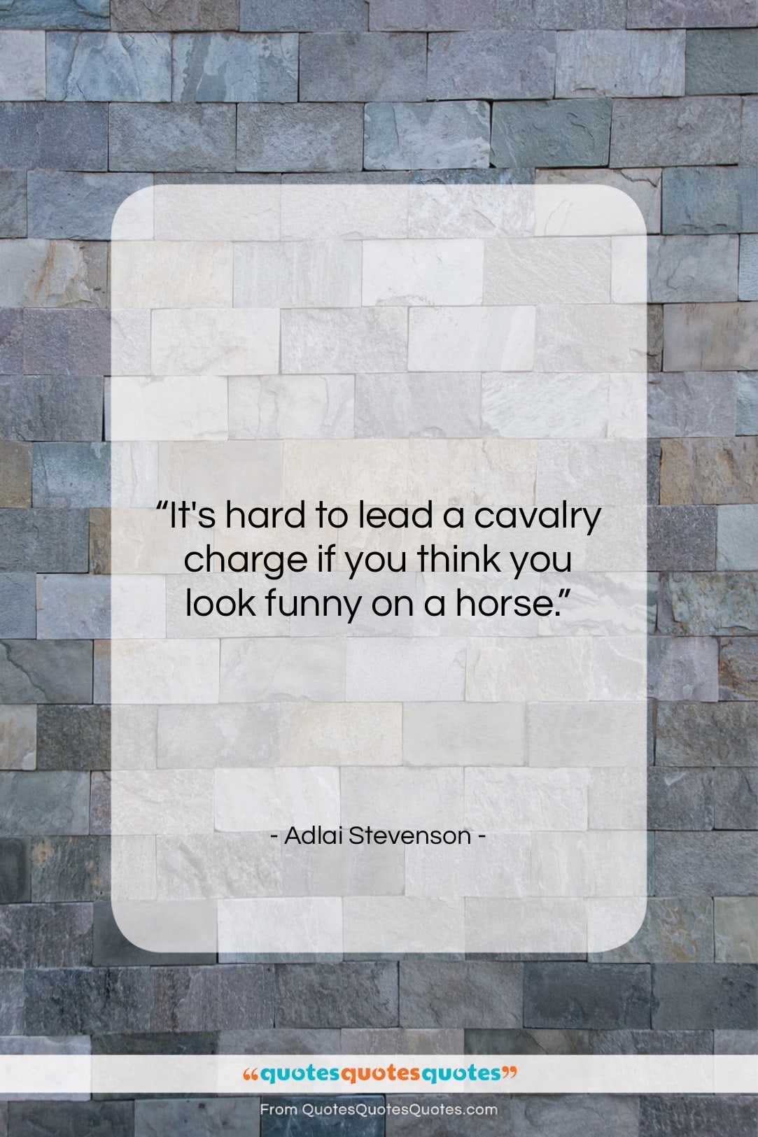 Adlai Stevenson quote: “It’s hard to lead a cavalry charge…”- at QuotesQuotesQuotes.com