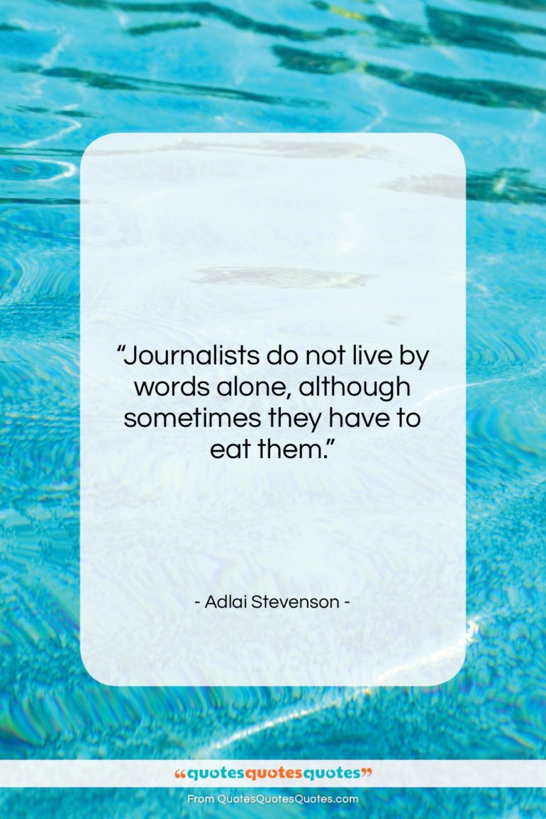 Adlai Stevenson quote: “Journalists do not live by words alone,…”- at QuotesQuotesQuotes.com
