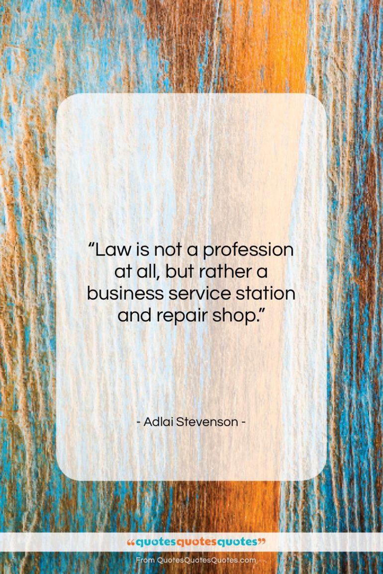 Adlai Stevenson quote: “Law is not a profession at all,…”- at QuotesQuotesQuotes.com