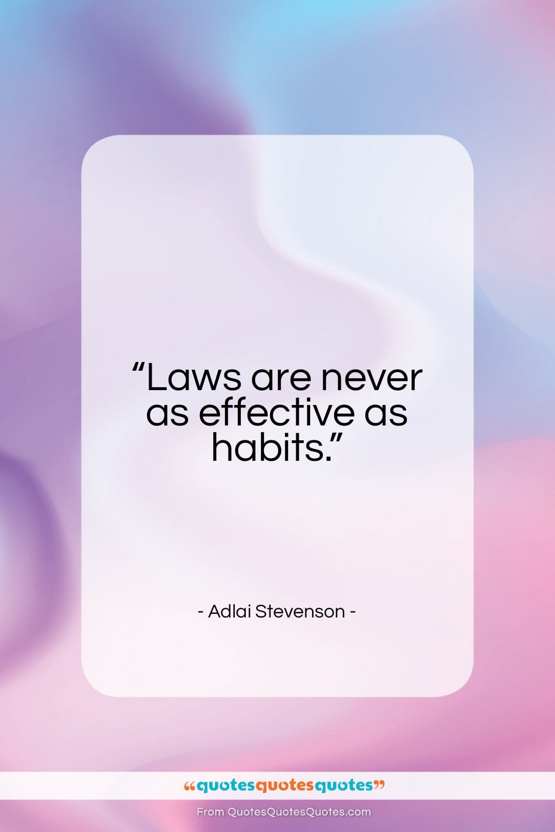 Adlai Stevenson quote: “Laws are never as effective as habits…”- at QuotesQuotesQuotes.com