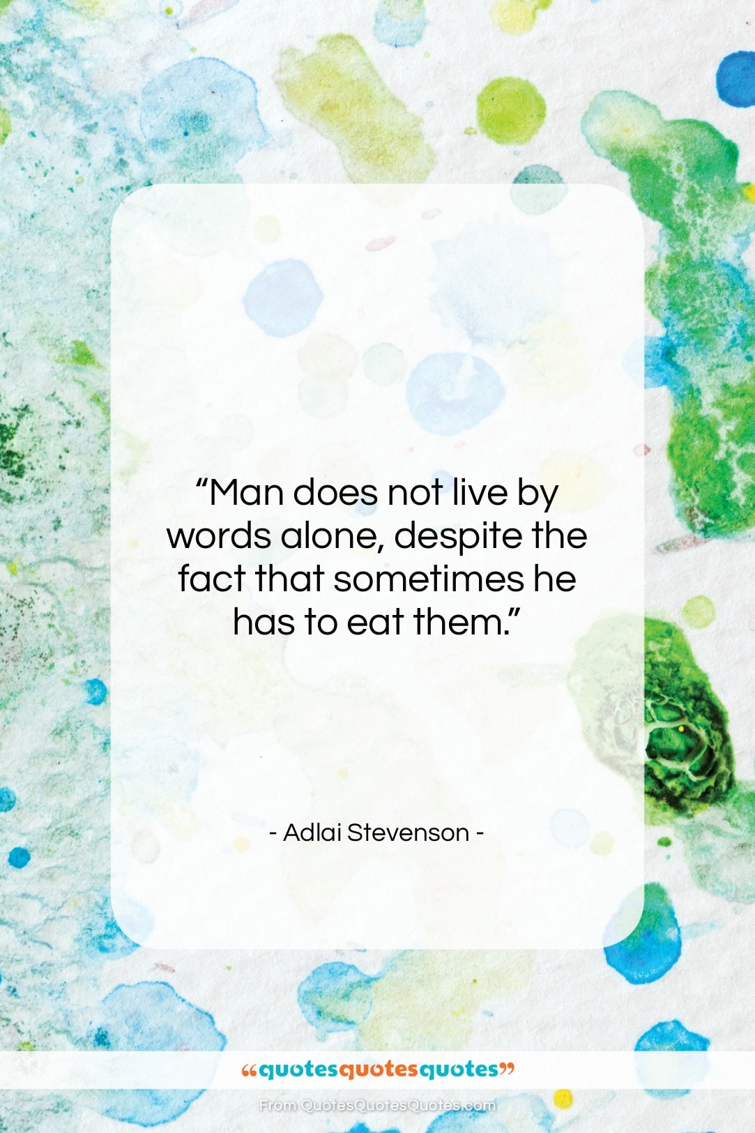 Adlai Stevenson quote: “Man does not live by words alone,…”- at QuotesQuotesQuotes.com