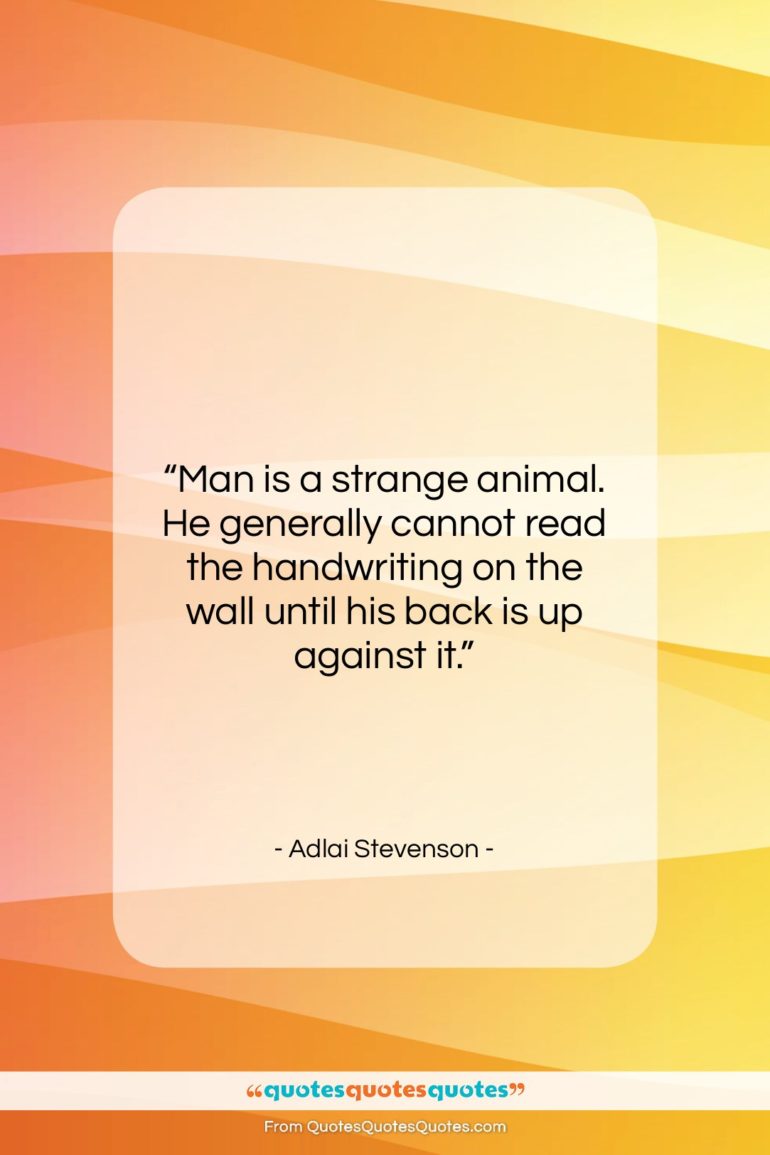 Adlai Stevenson quote: “Man is a strange animal. He generally…”- at QuotesQuotesQuotes.com