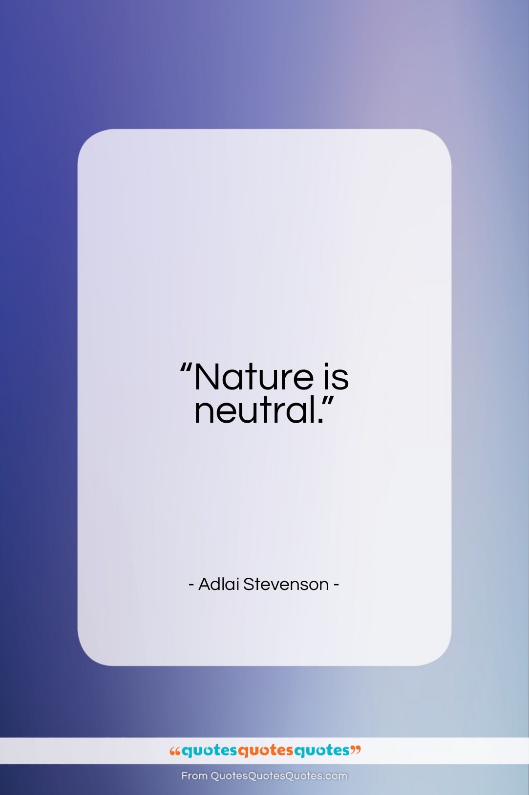 Adlai Stevenson quote: “Nature is neutral…”- at QuotesQuotesQuotes.com