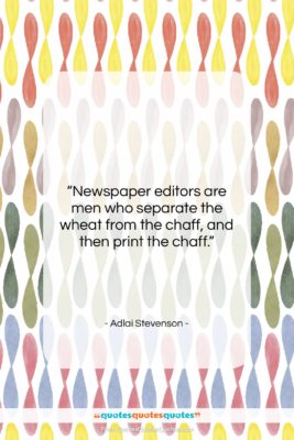 Adlai Stevenson quote: “Newspaper editors are men who separate the…”- at QuotesQuotesQuotes.com