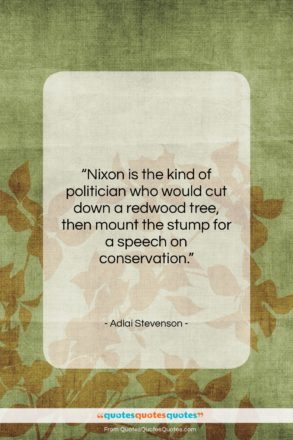 Adlai Stevenson quote: “Nixon is the kind of politician who…”- at QuotesQuotesQuotes.com