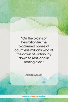 Adlai Stevenson quote: “On the plains of hesitation lie the…”- at QuotesQuotesQuotes.com